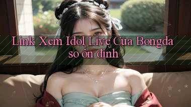 link xem idol live của bongdaso ổn định