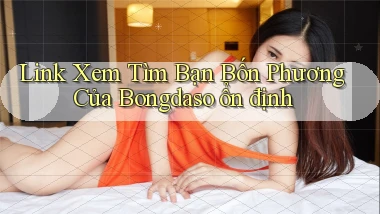 link xem tìm bạn bốn phương của bongdaso ổn định