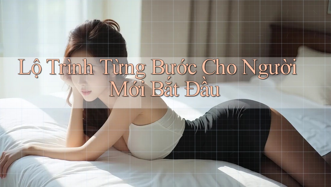 Lộ Trình Từng Bước Cho Người Mới Bắt Đầu Lộ Trình Từng Bước Cho Người Mới Bắt Đầu