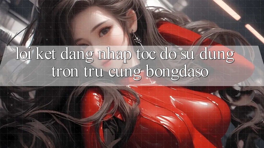 Lời Kết: Đăng Nhập Tốc độ - Sử dụng Trơn tru Cùng Bongdaso Lời Kết: Đăng Nhập Tốc độ - Sử dụng Trơn tru Cùng Bongdaso