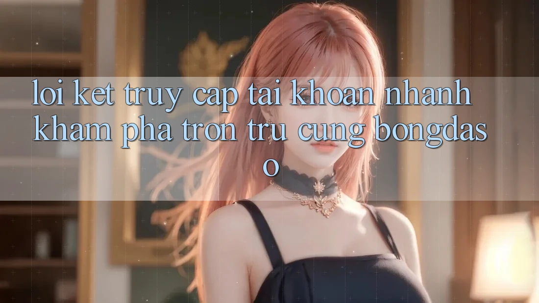 Lời Kết: Truy cập tài khoản Nhanh - Khám phá Trơn tru Cùng Bongdaso Lời Kết: Truy cập tài khoản Nhanh - Khám phá Trơn tru Cùng Bongdaso