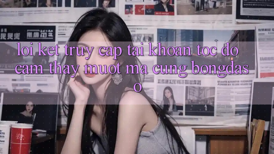 Lời Kết: Truy cập tài khoản Tốc độ - Cảm thấy Mượt mà Cùng Bongdaso