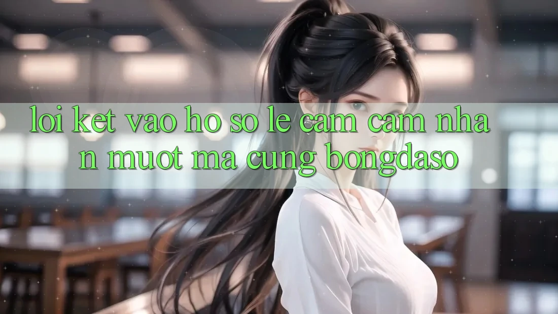 Lời Kết: Vào hồ sơ Lẹ - Cảm cảm nhận Mượt Mà Cùng Bongdaso Lời Kết: Vào hồ sơ Lẹ - Cảm cảm nhận Mượt Mà Cùng Bongdaso