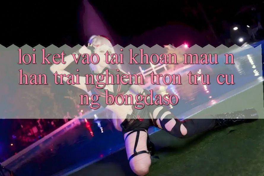 Lời Kết: Vào tài khoản Mau - Nhận trải nghiệm Trơn tru Cùng Bongdaso Lời Kết: Vào tài khoản Mau - Nhận trải nghiệm Trơn tru Cùng Bongdaso