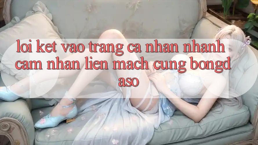 Lời Kết: Vào trang cá nhân Nhanh - Cảm nhận Liền mạch Cùng Bongdaso