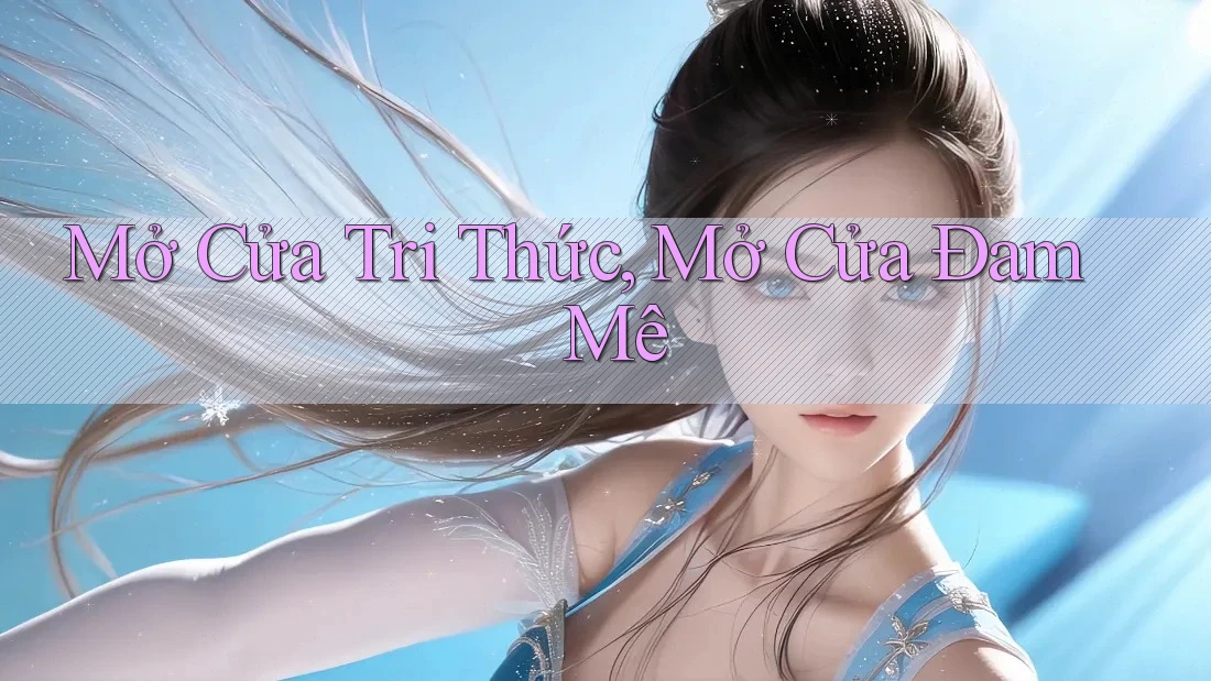Mở Cửa Tri Thức, Mở Cửa Đam Mê Mở Cửa Tri Thức, Mở Cửa Đam Mê