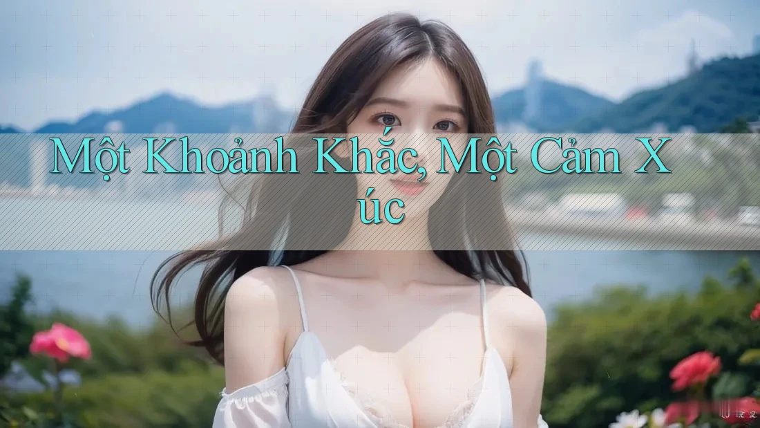 Một Khoảnh Khắc, Một Cảm Xúc Một Khoảnh Khắc, Một Cảm Xúc
