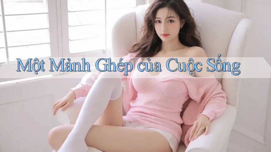 Một Mảnh Ghép của Cuộc Sống Một Mảnh Ghép của Cuộc Sống
