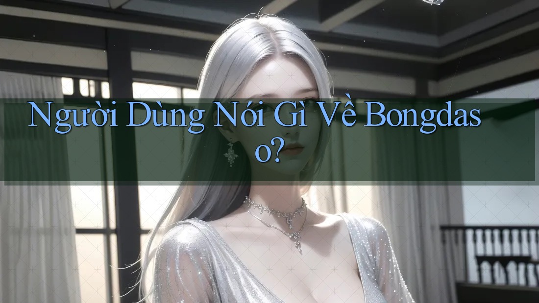 Người Dùng Nói Gì Về Bongdaso? Người Dùng Nói Gì Về Bongdaso?