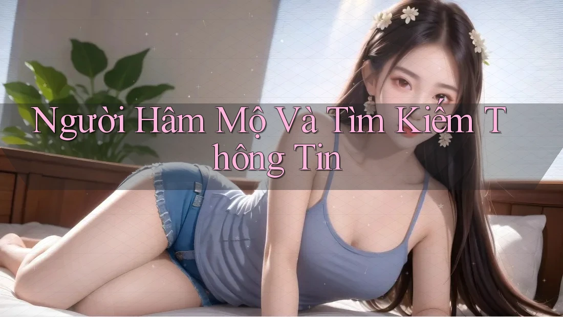 Người Hâm Mộ Và Tìm Kiếm Thông Tin Người Hâm Mộ Và Tìm Kiếm Thông Tin