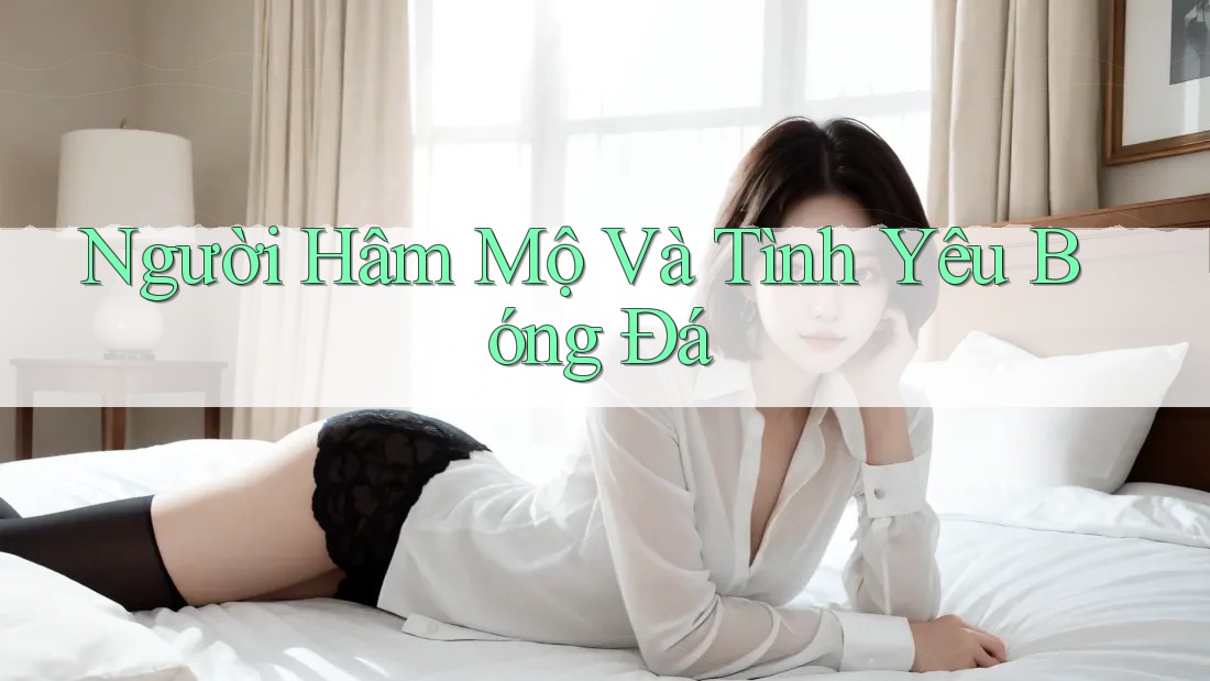Người Hâm Mộ Và Tình Yêu Bóng Đá Người Hâm Mộ Và Tình Yêu Bóng Đá