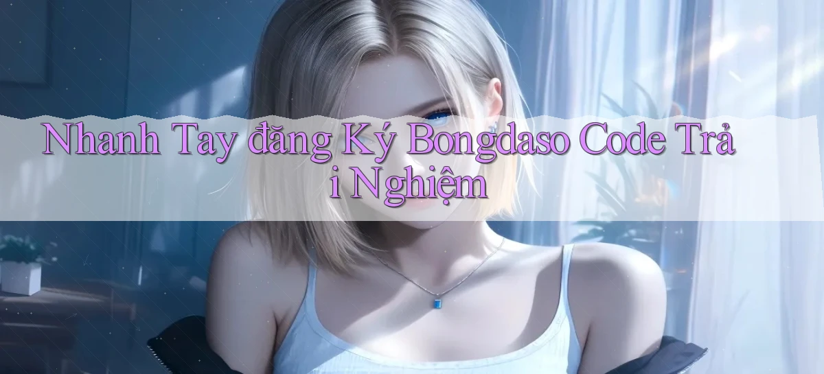 nhanh tay đăng ký bongdaso code trải nghiệm