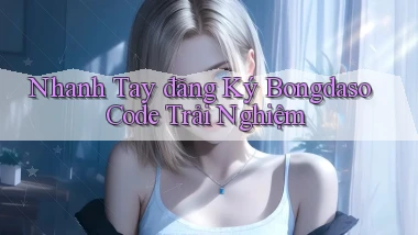 nhanh tay đăng ký bongdaso code trải nghiệm