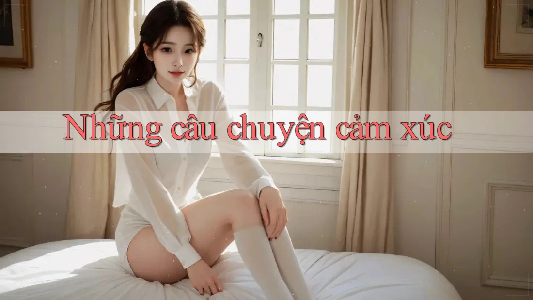 Những câu chuyện cảm xúc Những câu chuyện cảm xúc