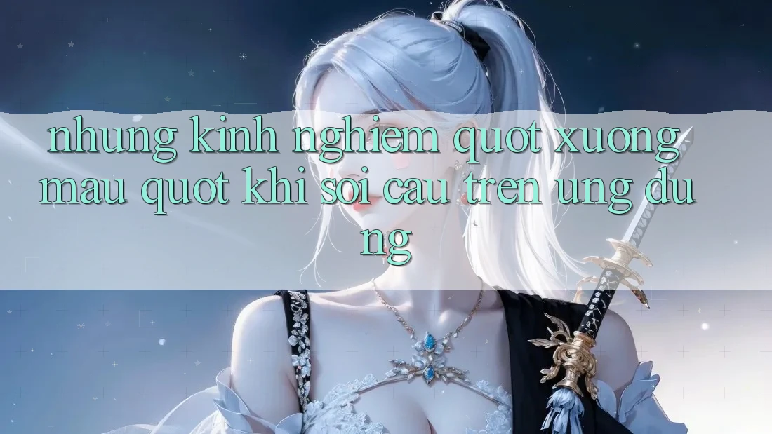 Những kinh nghiệm " xương máu" khi soi cầu trên ứng dụng Những kinh nghiệm " xương máu" khi soi cầu trên ứng dụng