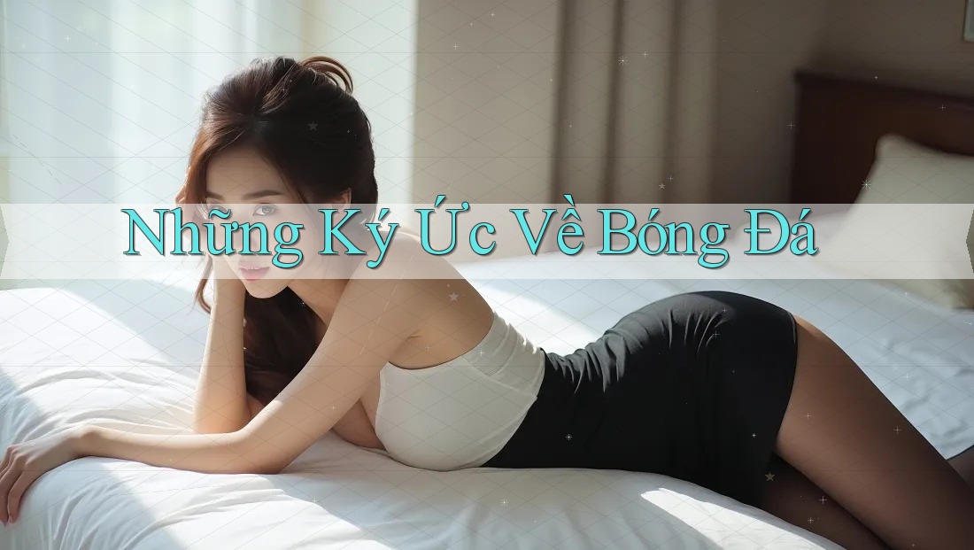Những Ký Ức Về Bóng Đá