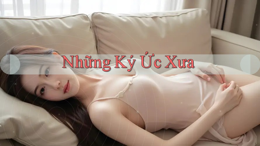 Những Ký Ức Xưa Những Ký Ức Xưa