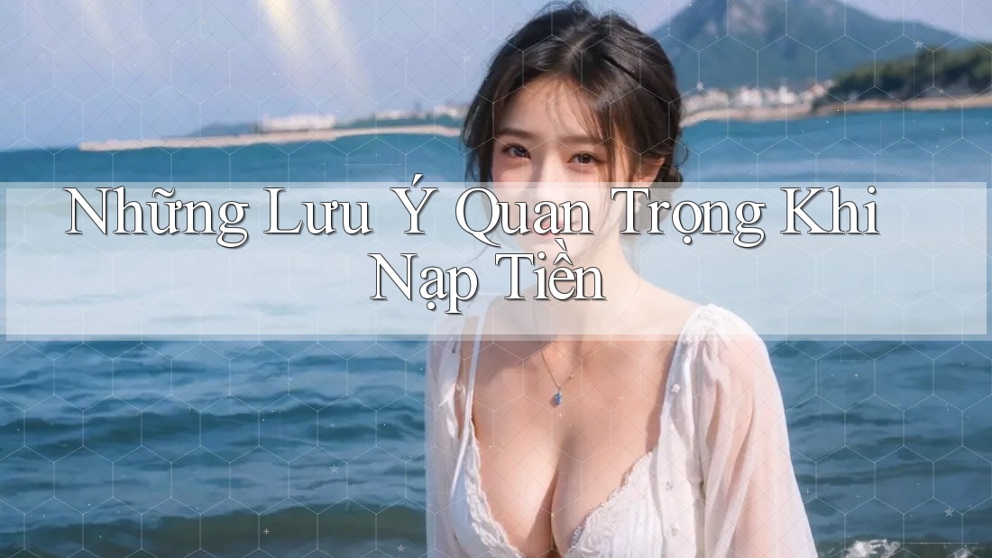 Những Lưu Ý Quan Trọng Khi Nạp Tiền Những Lưu Ý Quan Trọng Khi Nạp Tiền