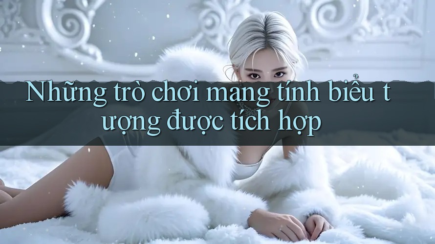 Những trò chơi mang tính biểu tượng được tích hợp Những trò chơi mang tính biểu tượng được tích hợp