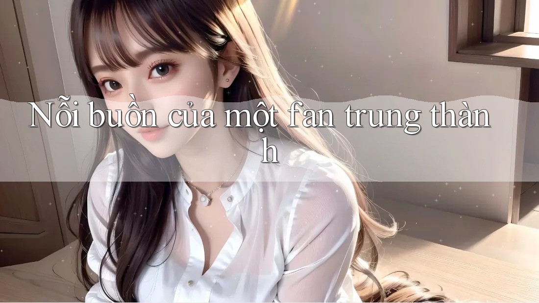 Nỗi buồn của một fan trung thành Nỗi buồn của một fan trung thành