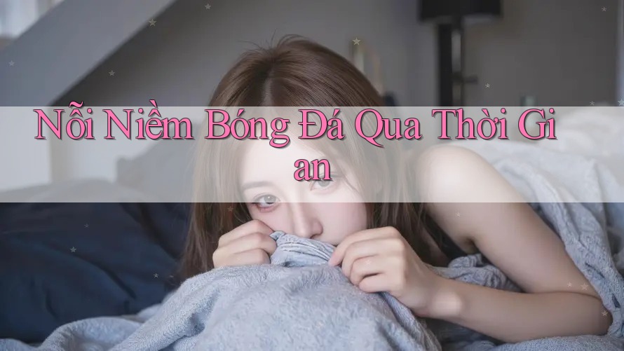 Nỗi Niềm Bóng Đá Qua Thời Gian