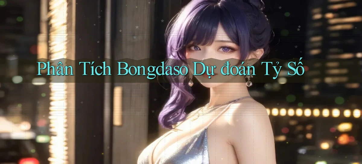 phân tích bongdaso dự đoán tỷ số