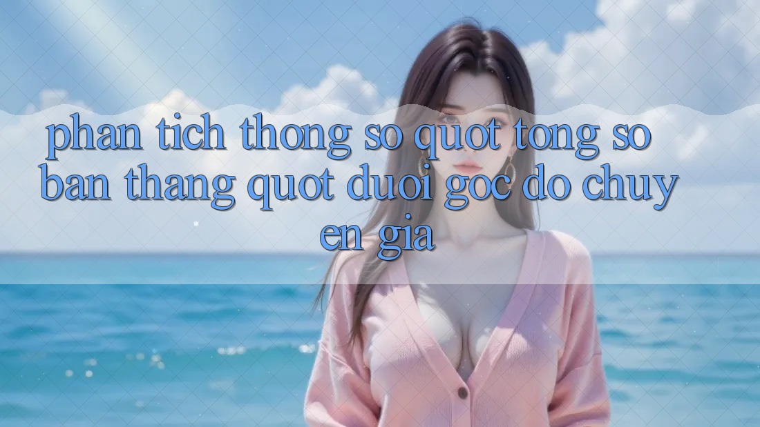 Phân tích thông số " tổng số bàn thắng" dưới góc độ chuyên gia Phân tích thông số " tổng số bàn thắng" dưới góc độ chuyên gia