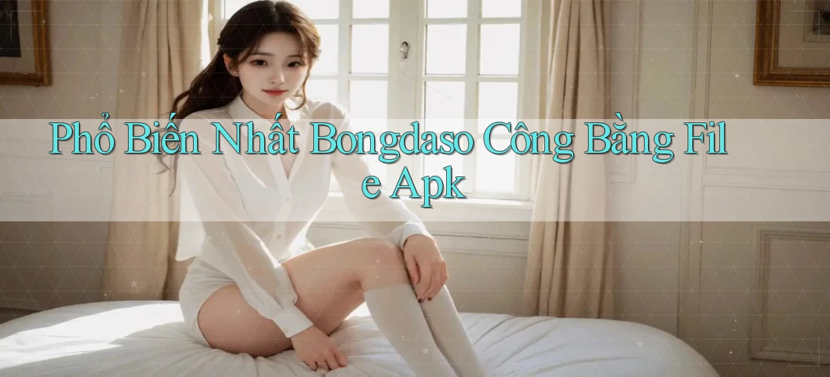 phổ biến nhất bongdaso công bằng file apk