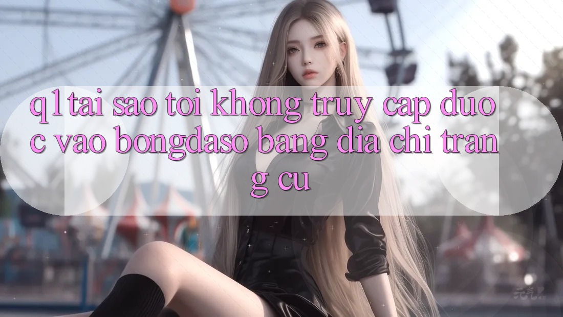 Q1: Tại sao tôi không truy cập được vào Bongdaso bằng địa chỉ trang cũ? Q1: Tại sao tôi không truy cập được vào Bongdaso bằng địa chỉ trang cũ?