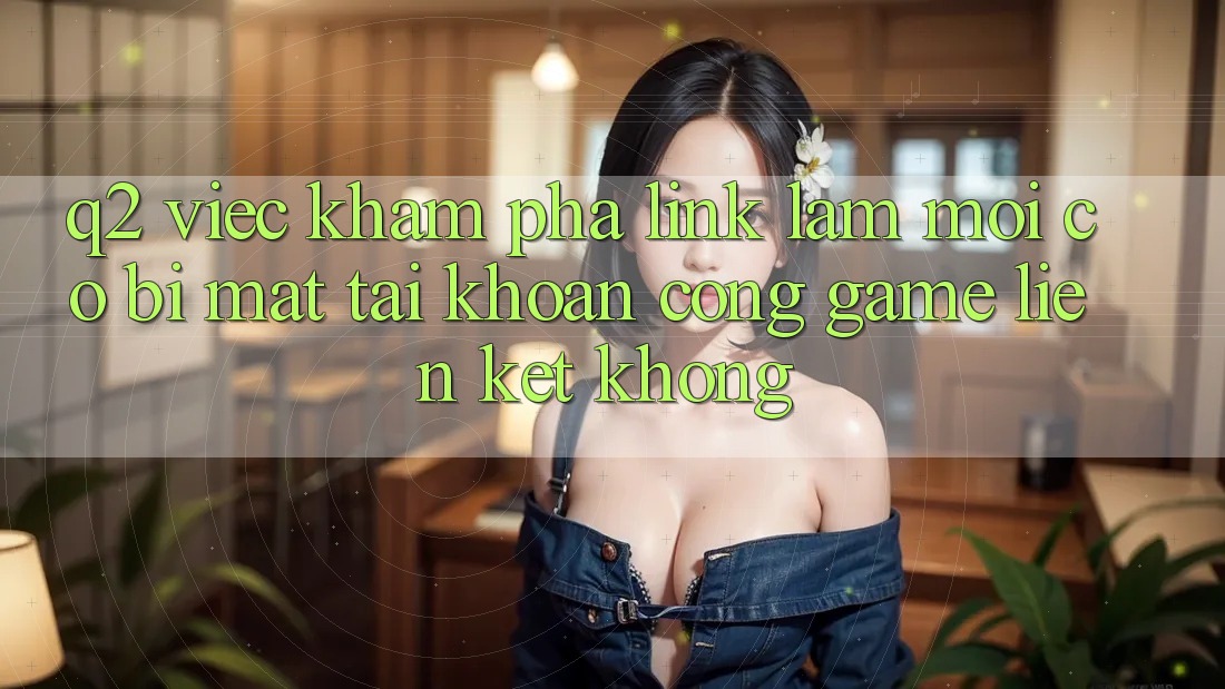 Q2: Việc khám phá link làm mới có bị mất tài khoản cổng game liên kết không? Q2: Việc khám phá link làm mới có bị mất tài khoản cổng game liên kết không?