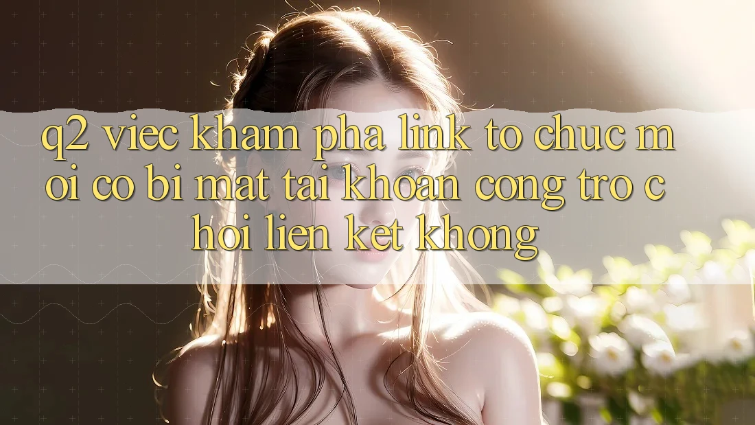 Q2: Việc khám phá link tổ chức mới có bị mất tài khoản cổng trò chơi liên kết không? Q2: Việc khám phá link tổ chức mới có bị mất tài khoản cổng trò chơi liên kết không?