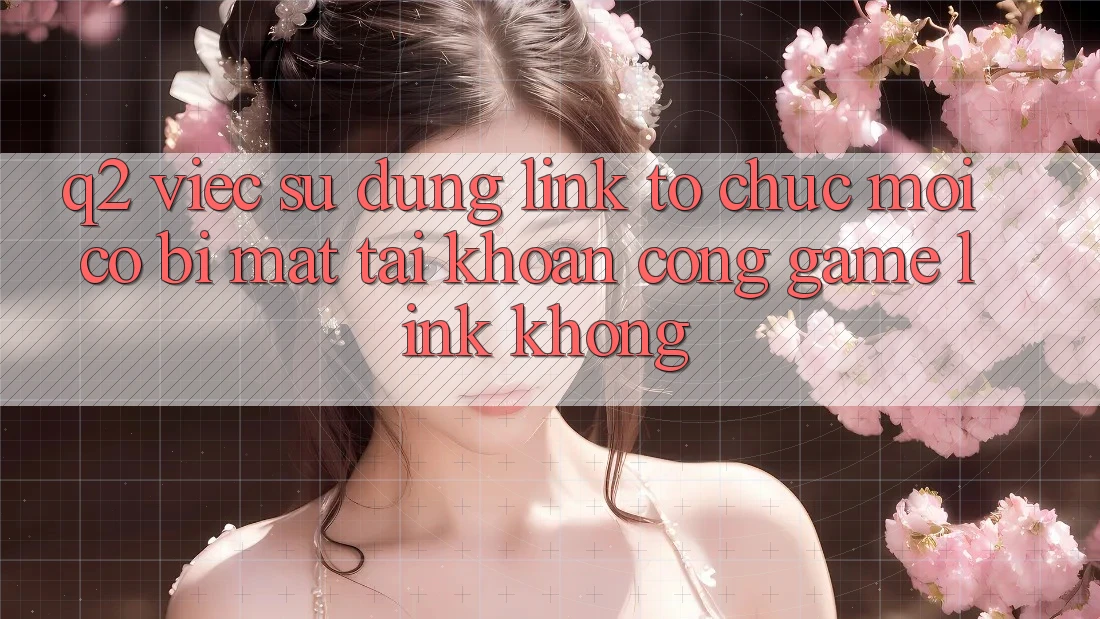 Q2: Việc sử dụng link tổ chức mới có bị mất tài khoản cổng game link không? Q2: Việc sử dụng link tổ chức mới có bị mất tài khoản cổng game link không?