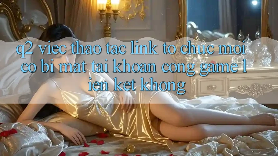 Q2: Việc thao tác link tổ chức mới có bị mất tài khoản cổng game liên kết không? Q2: Việc thao tác link tổ chức mới có bị mất tài khoản cổng game liên kết không?