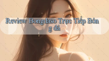 review bongdaso trực tiếp bóng đá