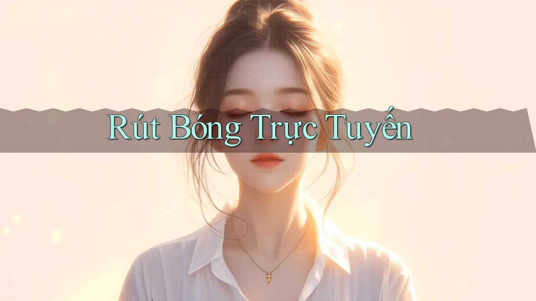 Rút Bóng Trực Tuyến Rút Bóng Trực Tuyến