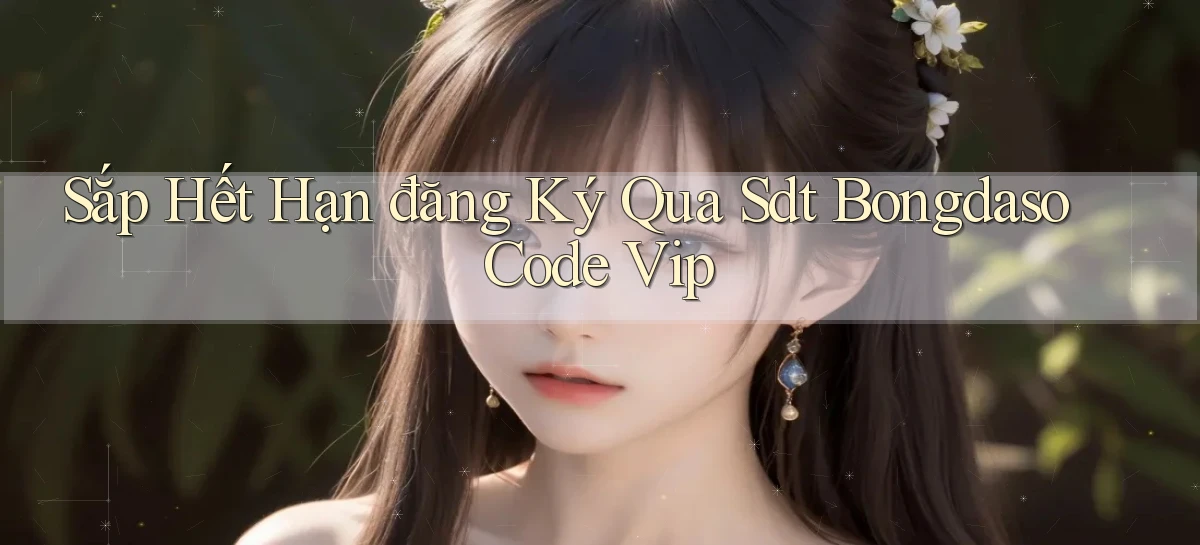 sắp hết hạn đăng ký qua sdt bongdaso code vip
