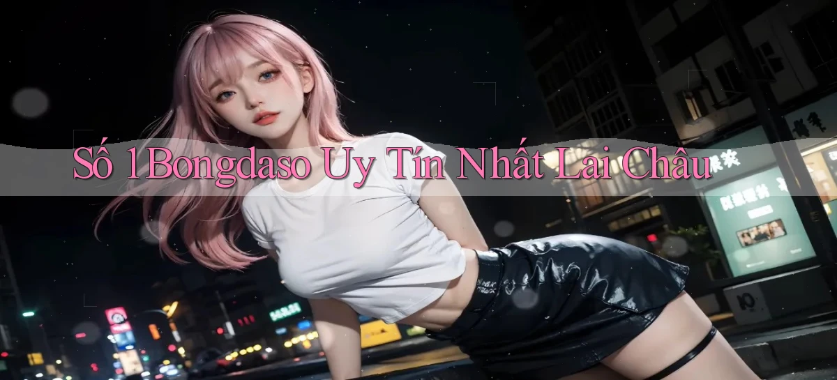 số 1 bongdaso uy tín nhất Lai Châu