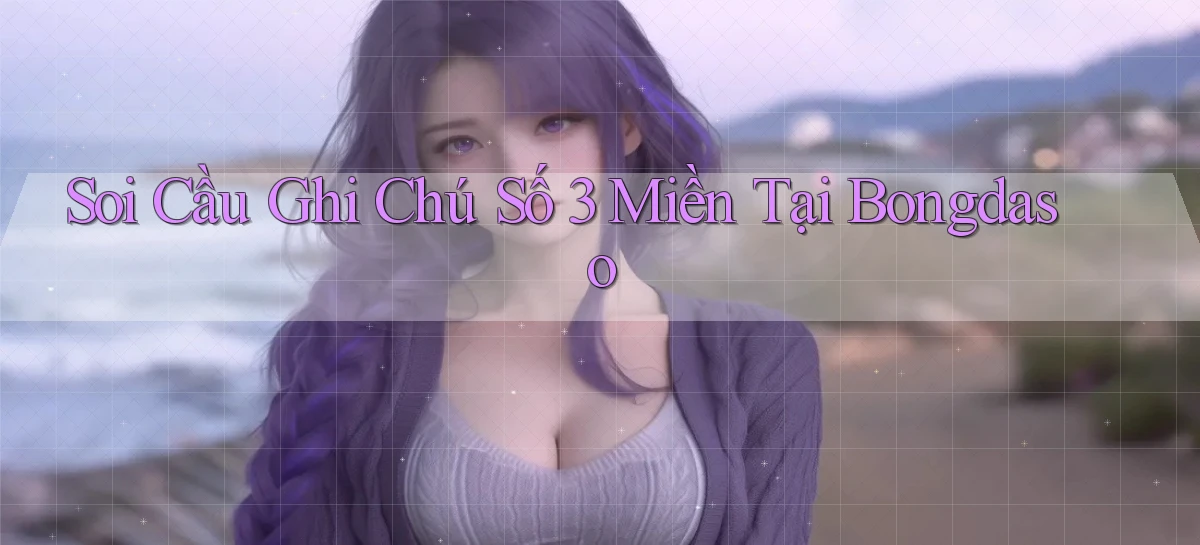 soi cầu ghi chú số 3 miền tại bongdaso