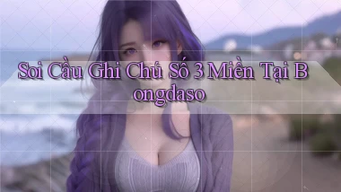 soi cầu ghi chú số 3 miền tại bongdaso