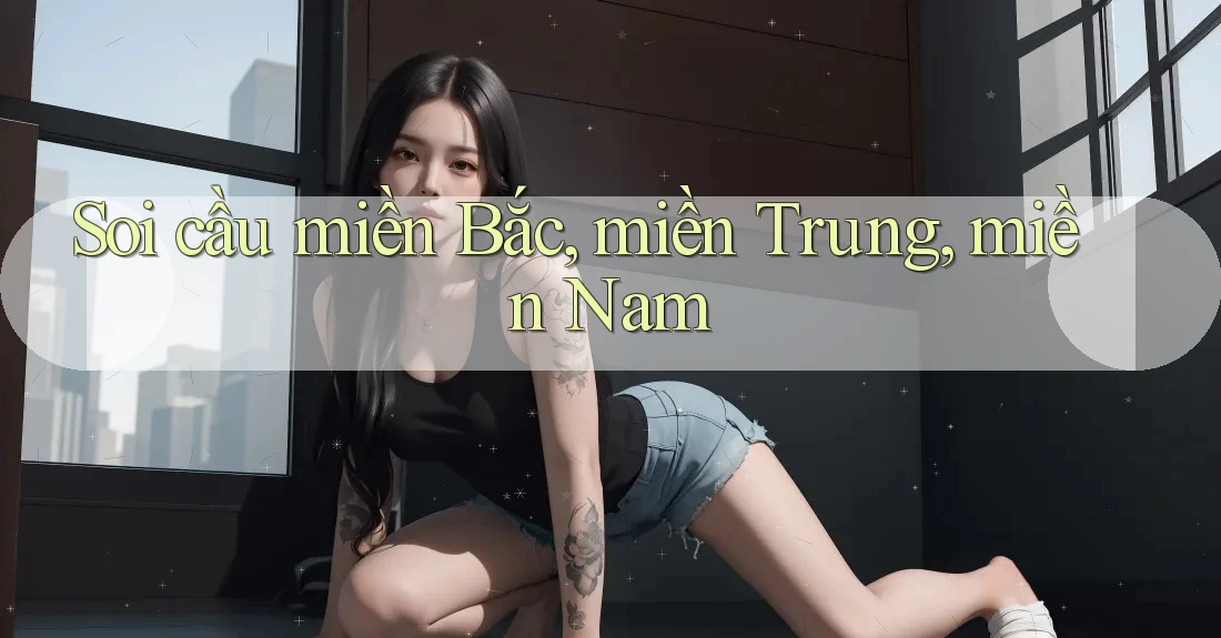 Soi cầu miền Bắc, miền Trung, miền Nam