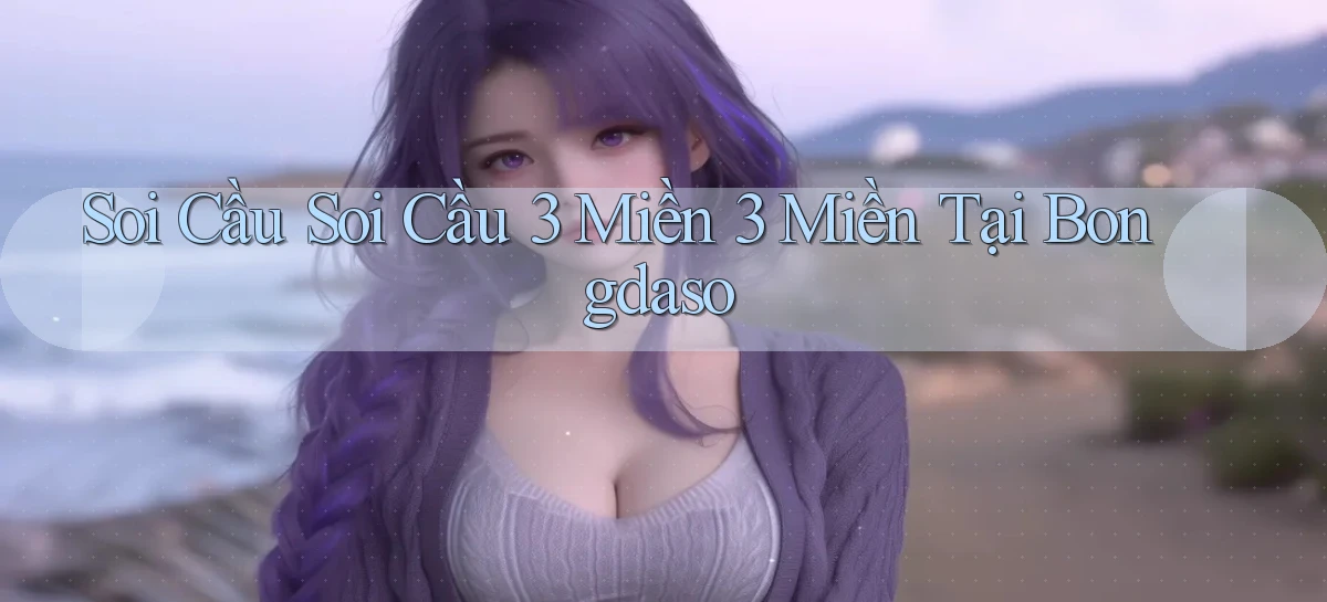 soi cầu soi cầu 3 miền 3 miền tại bongdaso