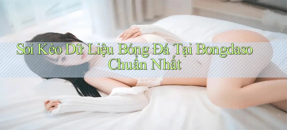 soi kèo dữ liệu bóng đá tại bongdaso chuẩn nhất