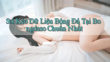 soi kèo dữ liệu bóng đá tại bongdaso chuẩn nhất