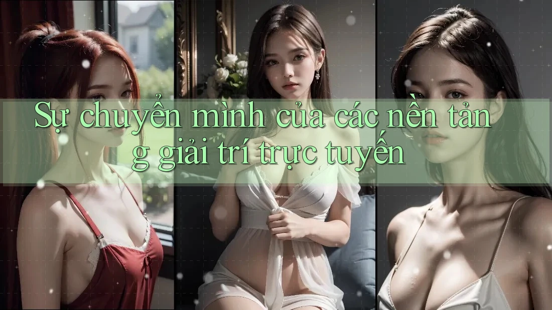 Sự chuyển mình của các nền tảng giải trí trực tuyến Sự chuyển mình của các nền tảng giải trí trực tuyến