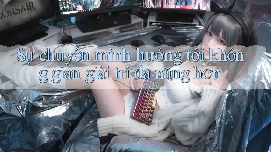 Sự chuyển mình hướng tới không gian giải trí đa năng hơn Sự chuyển mình hướng tới không gian giải trí đa năng hơn