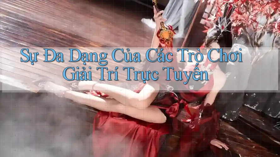 Sự Đa Dạng Của Các Trò Chơi Giải Trí Trực Tuyến Sự Đa Dạng Của Các Trò Chơi Giải Trí Trực Tuyến