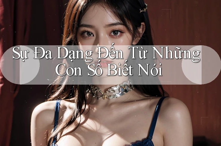 Sự Đa Dạng Đến Từ Những Con Số Biết Nói Sự Đa Dạng Đến Từ Những Con Số Biết Nói