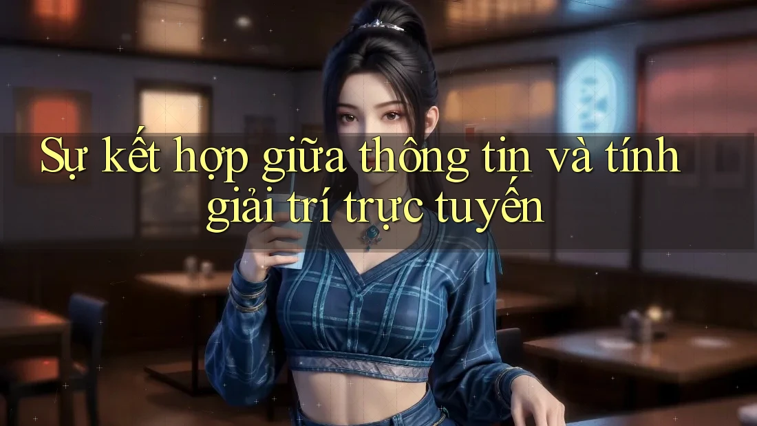 Sự kết hợp giữa thông tin và tính giải trí trực tuyến Sự kết hợp giữa thông tin và tính giải trí trực tuyến