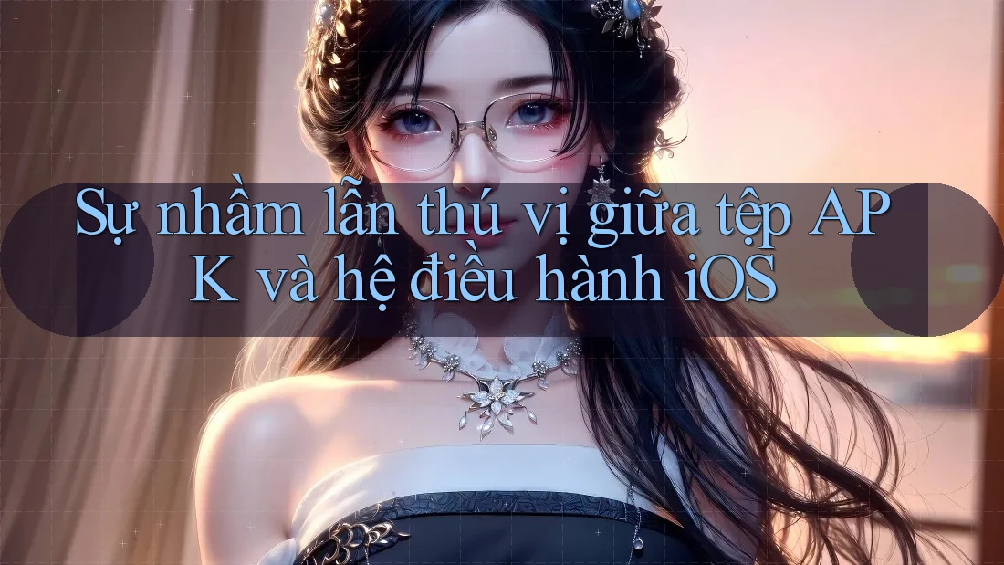 Sự nhầm lẫn thú vị giữa tệp APK và hệ điều hành iOS Sự nhầm lẫn thú vị giữa tệp APK và hệ điều hành iOS