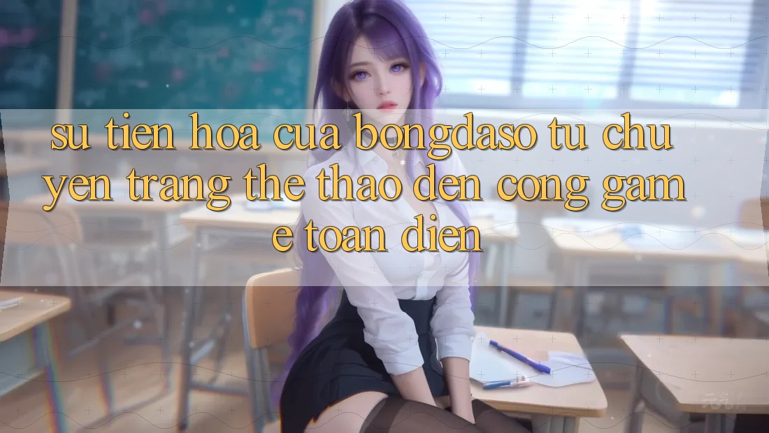 Sự Tiến Hóa Của Bongdaso: Từ Chuyên Trang Thể Thao Đến Cổng Game Toàn Diện Sự Tiến Hóa Của Bongdaso: Từ Chuyên Trang Thể Thao Đến Cổng Game Toàn Diện